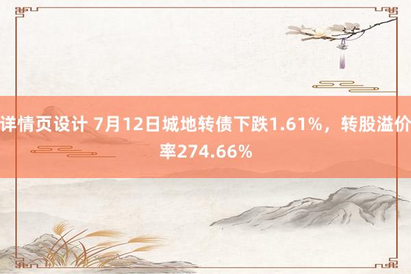 详情页设计 7月12日城地转债下跌1.61%，转股溢价率274.66%